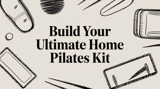 Build Your Ultimate Home Pilates Kit: An Anatomical Guide