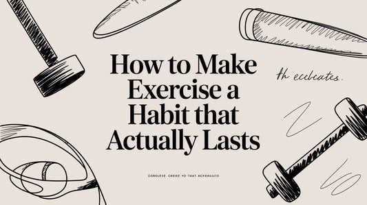 How to Make Exercise a Habit That Actually Lasts