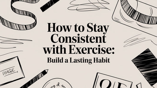 How to Stay Consistent with Exercise: An Anatomical Guide to a Lasting Habit