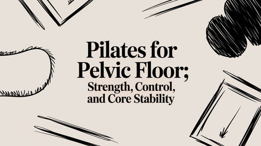 Pilates for pelvic floor: An anatomical guide to strength and control