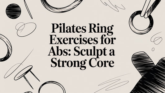 Pilates Ring Exercises for Abs: Sculpt a Strong Core from the Inside Out