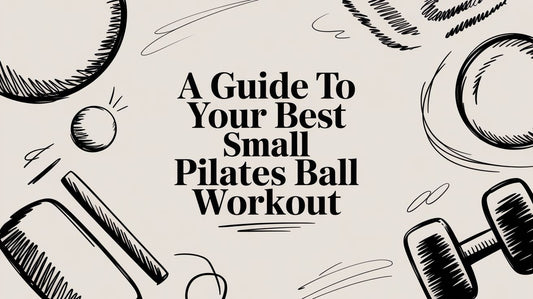 A Guide to Your Best Small Pilates Ball Workout